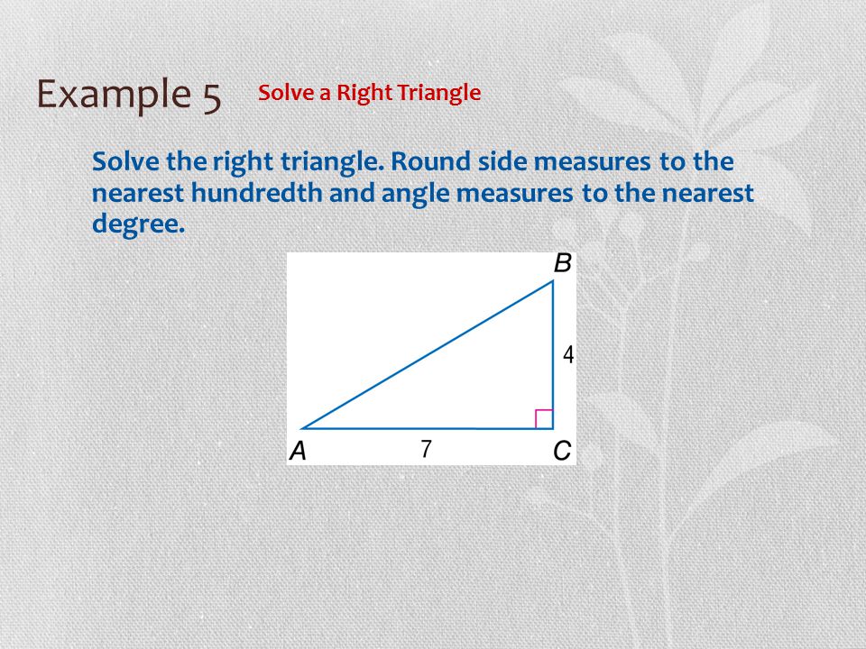 Example 5 Solve a Right Triangle. Solve the right triangle.