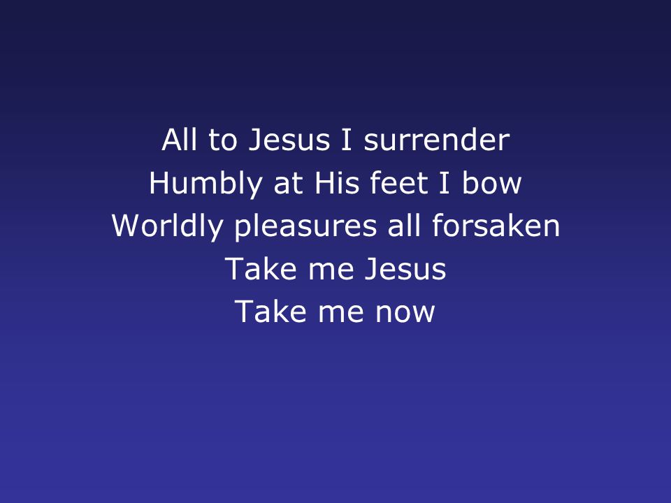 All to Jesus I surrender Humbly at His feet I bow