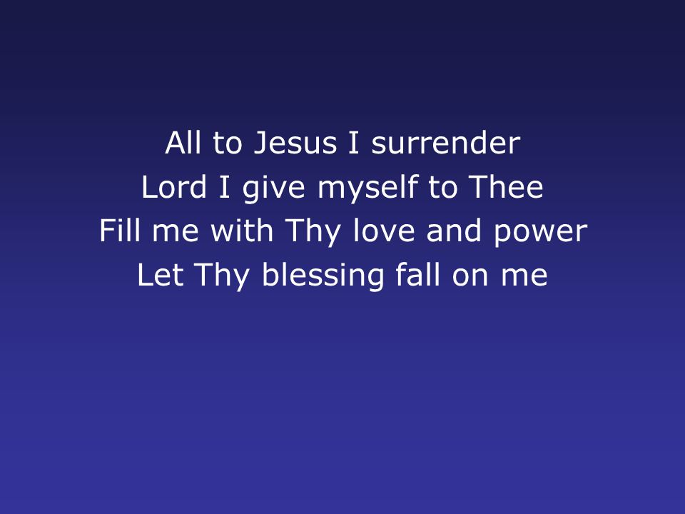 All to Jesus I surrender Lord I give myself to Thee