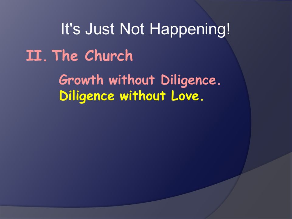 It s Just Not Happening! II. The Church Growth without Diligence.