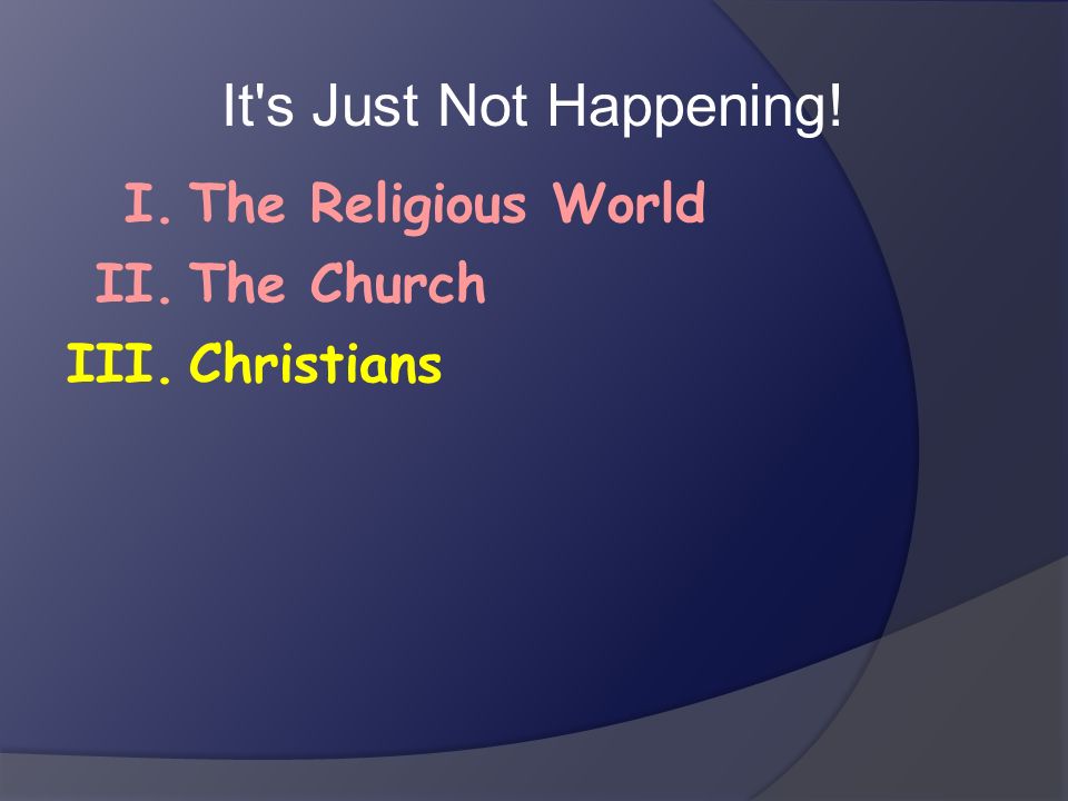 It s Just Not Happening! The Religious World The Church Christians I.