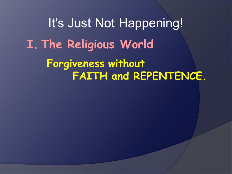 It s Just Not Happening! I. The Religious World Forgiveness without