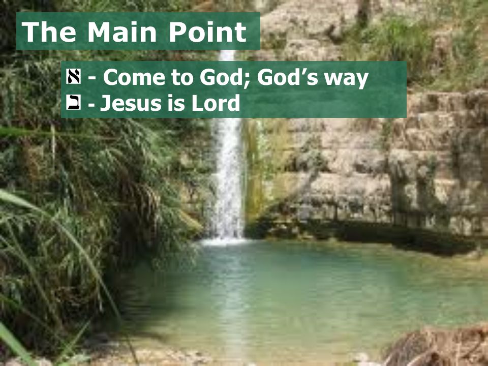 The Main Point - Come to God; God’s way - Jesus is Lord