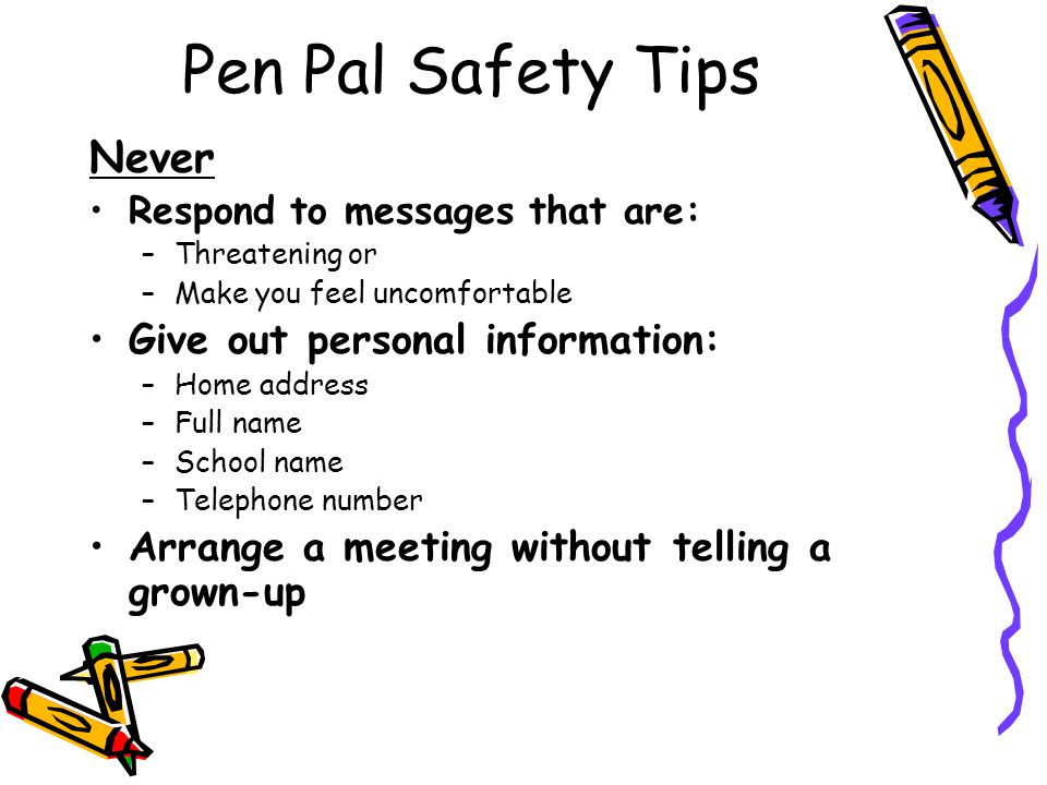 Pen Pal Safety Tips Never Give out personal information: