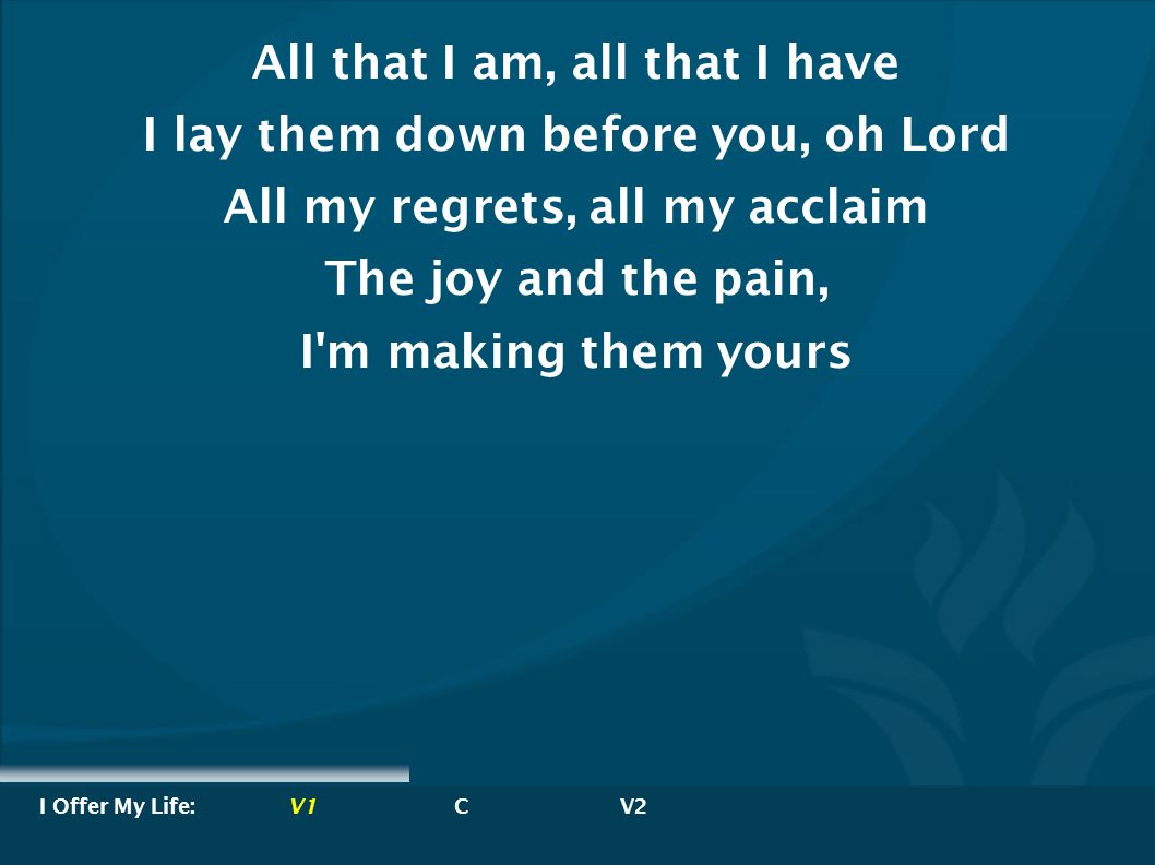 All that I am, all that I have I lay them down before you, oh Lord