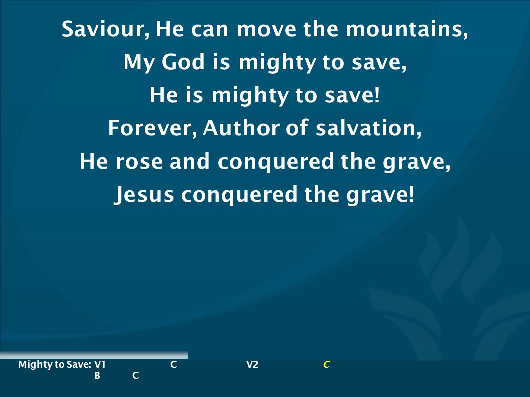 Saviour, He can move the mountains, My God is mighty to save,