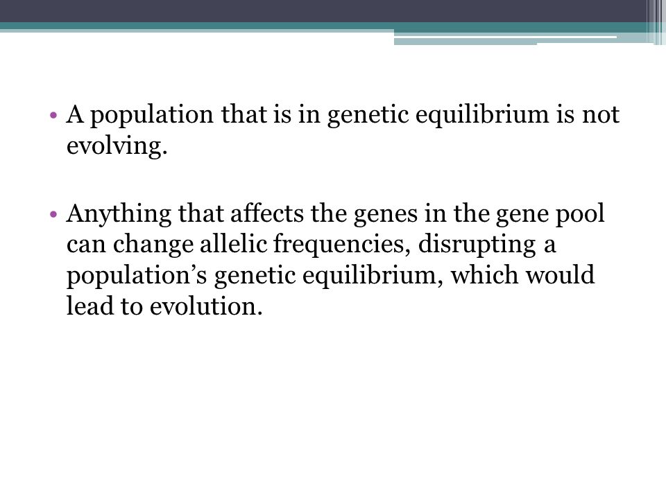 A population that is in genetic equilibrium is not evolving.