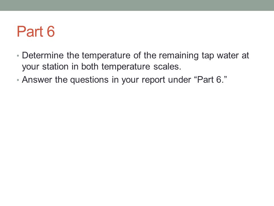 Part 6 Determine the temperature of the remaining tap water at your station in both temperature scales.