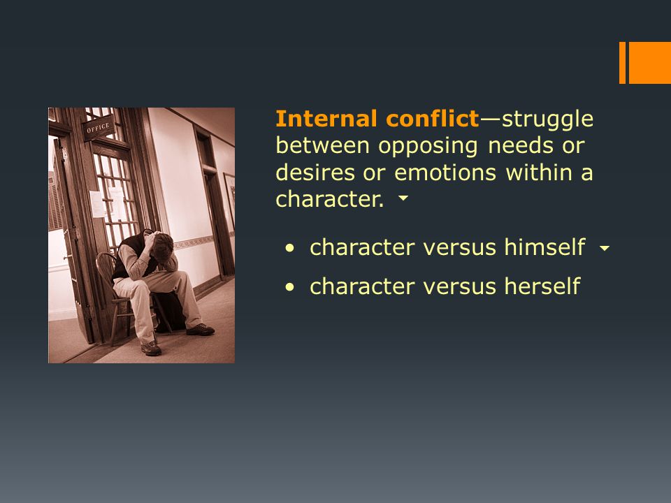 Internal conflict—struggle between opposing needs or desires or emotions within a character.