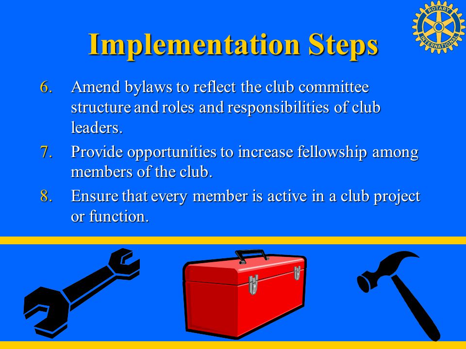 Implementation Steps Amend bylaws to reflect the club committee structure and roles and responsibilities of club leaders.