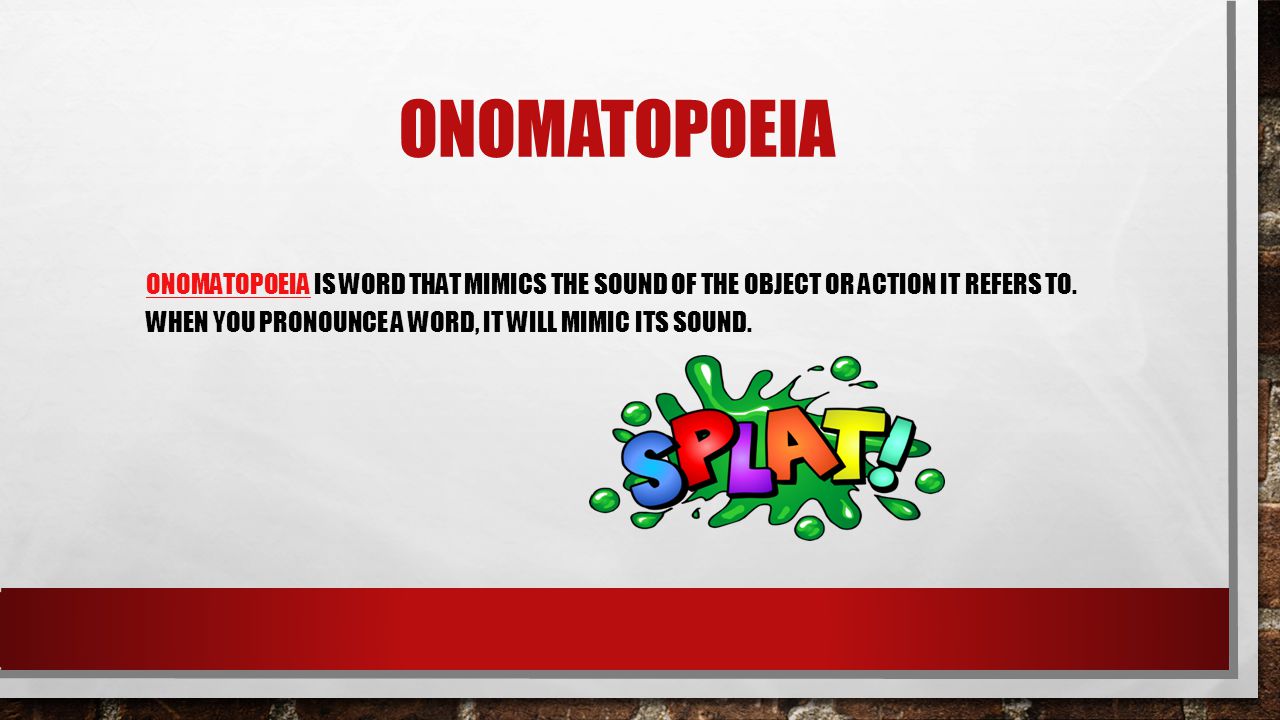 Onomatopoeia Onomatopoeia is word that mimics the sound of the object or action it refers to.