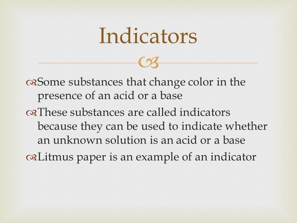 Indicators Some substances that change color in the presence of an acid or a base.