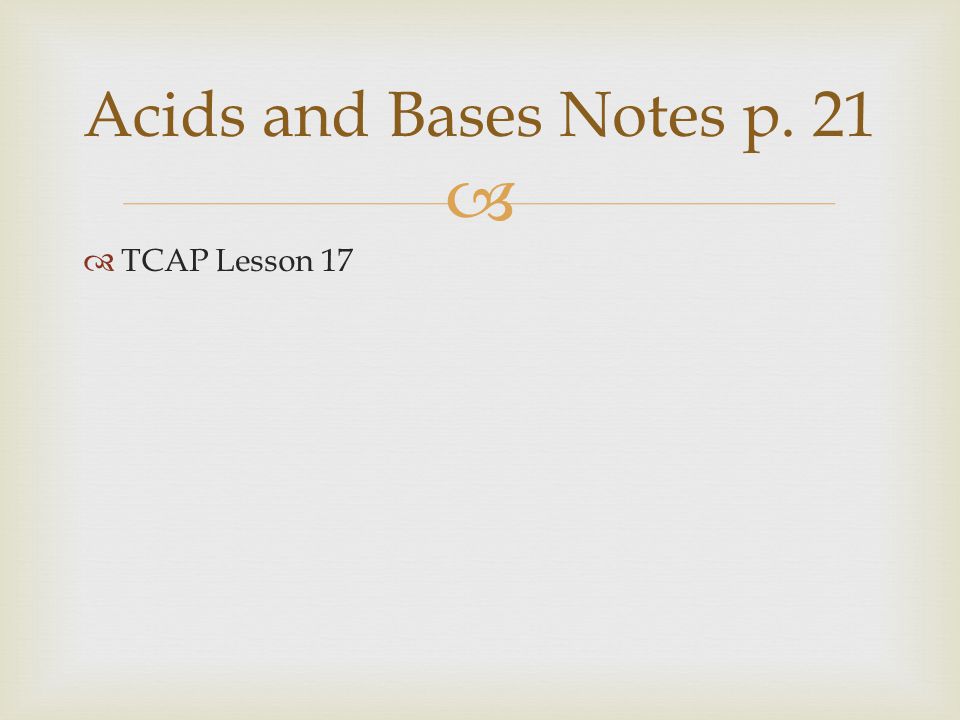 Acids and Bases Notes p. 21 TCAP Lesson 17