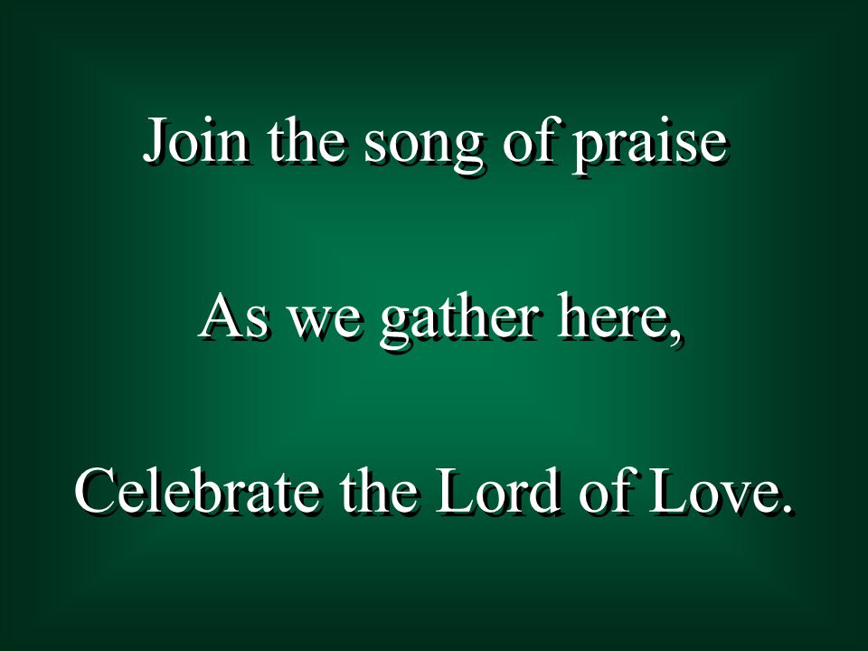 Celebrate the Lord of Love.