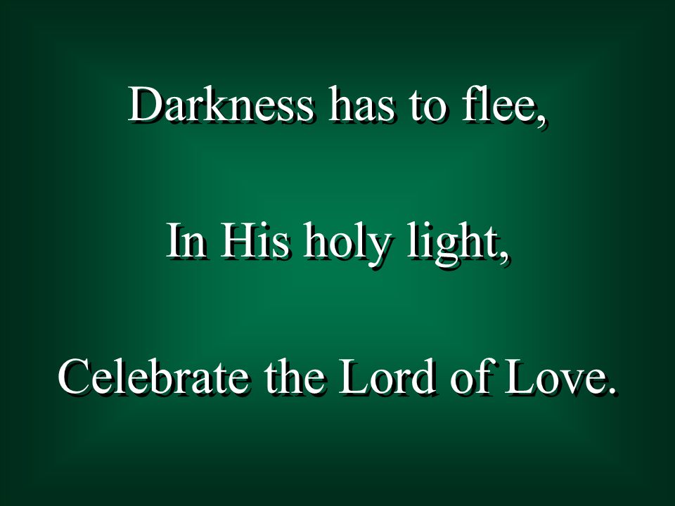 Celebrate the Lord of Love.