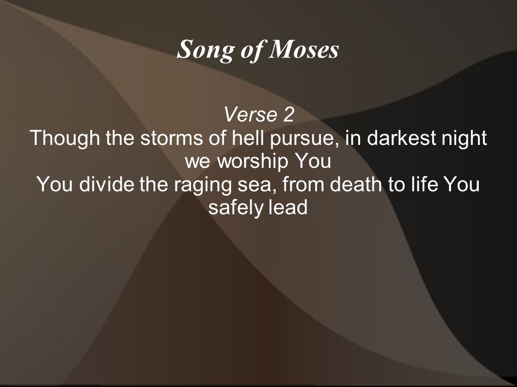 Song of Moses Verse 2. Though the storms of hell pursue, in darkest night we worship You.