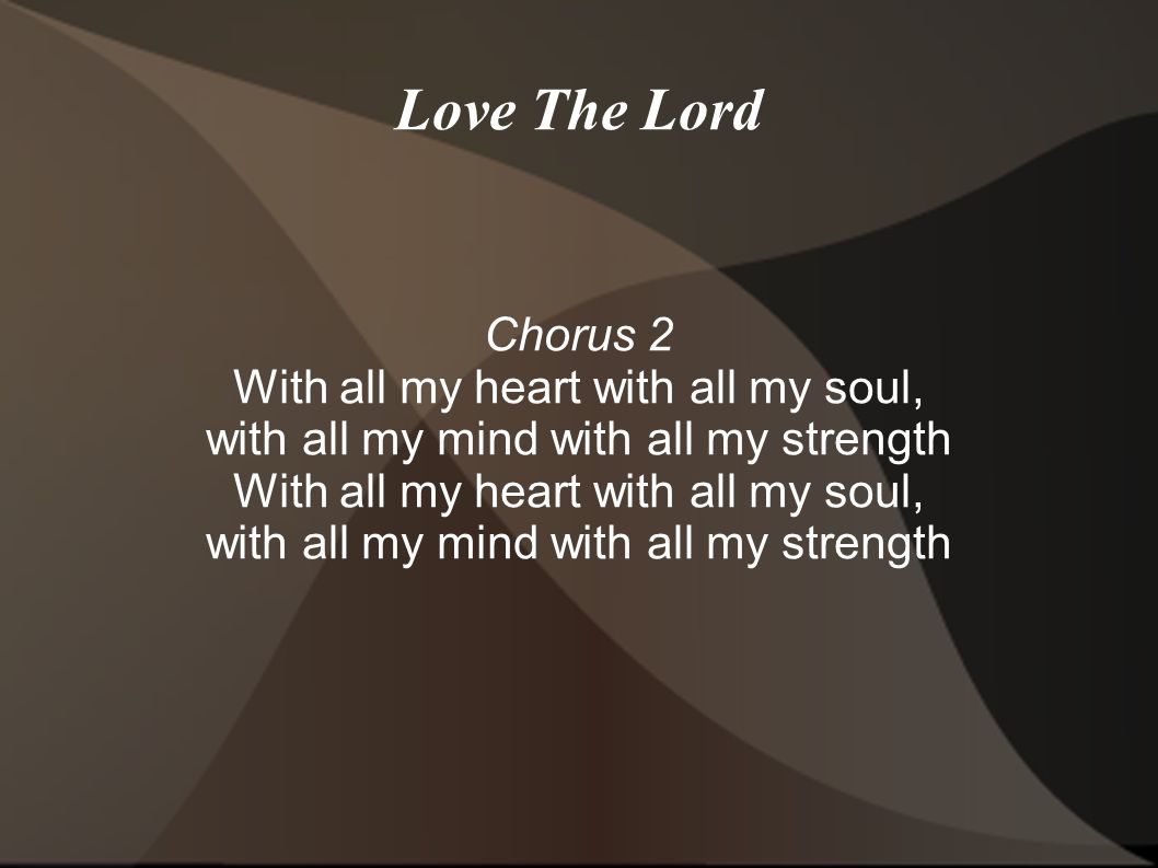 Love The Lord Chorus 2 With all my heart with all my soul,
