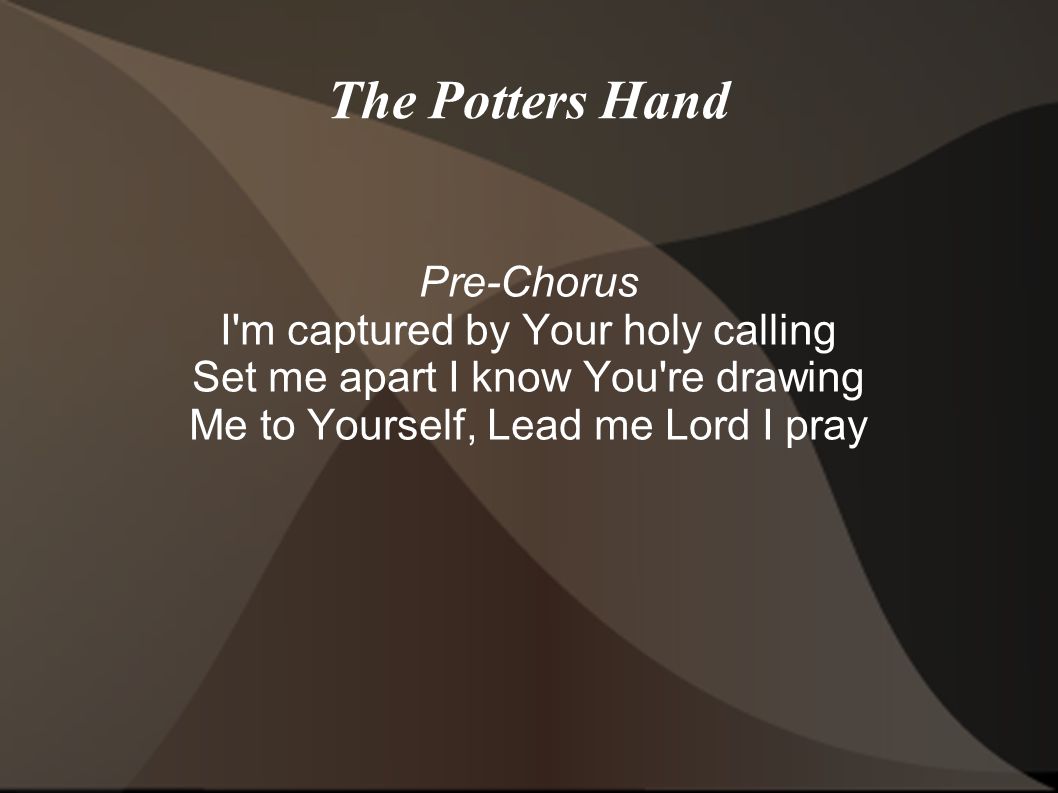 The Potters Hand Pre-Chorus I m captured by Your holy calling