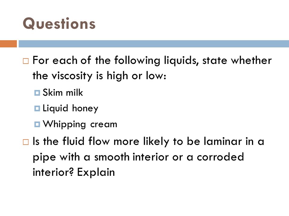 Questions For each of the following liquids, state whether the viscosity is high or low: Skim milk.