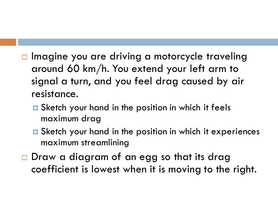 Imagine you are driving a motorcycle traveling around 60 km/h