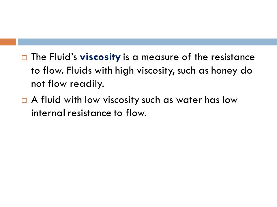 The Fluid’s viscosity is a measure of the resistance to flow