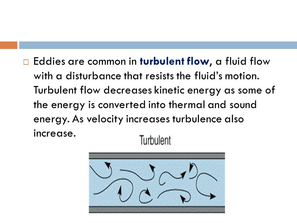 Eddies are common in turbulent flow, a fluid flow with a disturbance that resists the fluid’s motion.