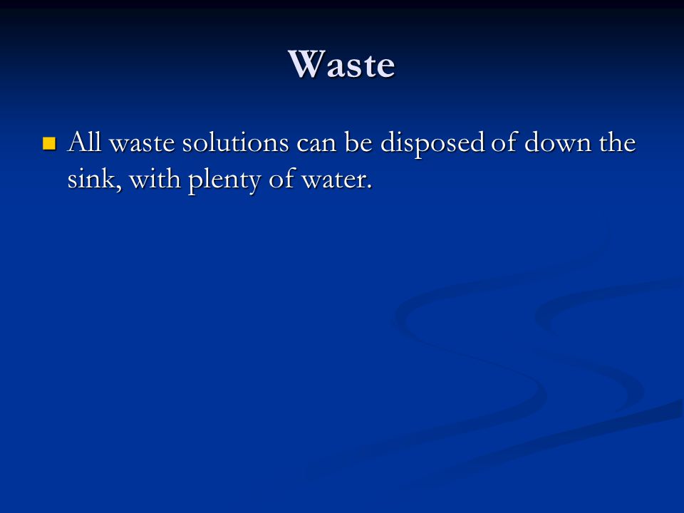 Waste All waste solutions can be disposed of down the sink, with plenty of water.