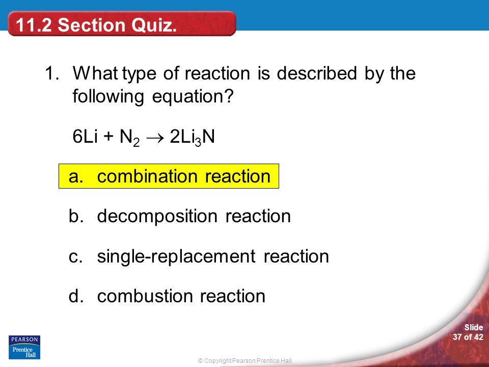 11.2 Section Quiz. 1. What type of reaction is described by the following equation 6Li + N2  2Li3N.