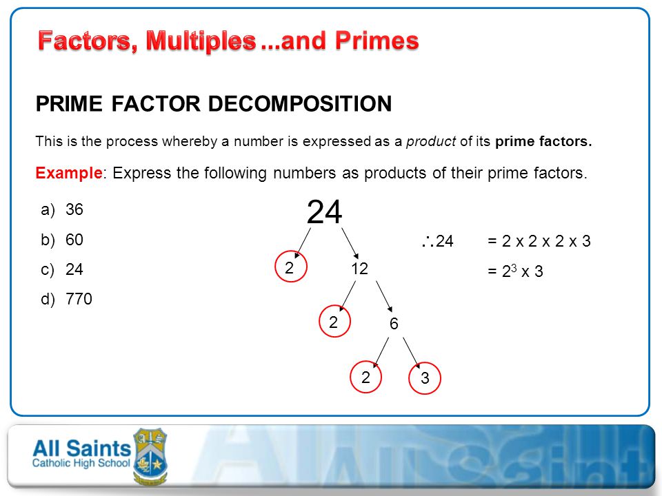 24 Factors, Multiples ...and Primes PRIME FACTOR DECOMPOSITION