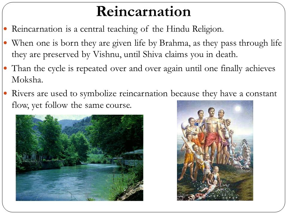 Reincarnation Reincarnation is a central teaching of the Hindu Religion.