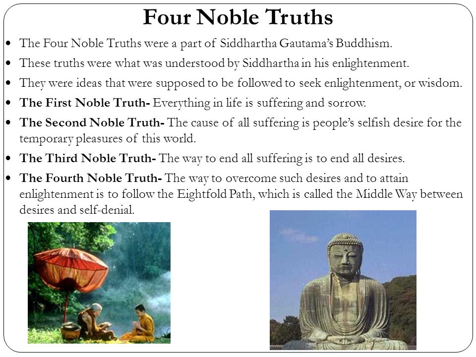 Four Noble Truths The Four Noble Truths were a part of Siddhartha Gautama’s Buddhism.