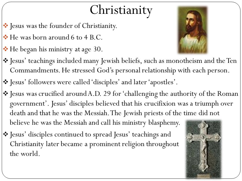 Christianity Jesus was the founder of Christianity.