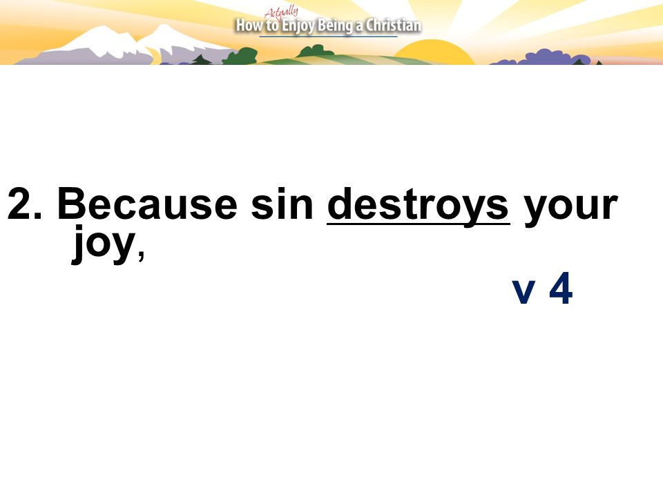 2. Because sin destroys your joy,