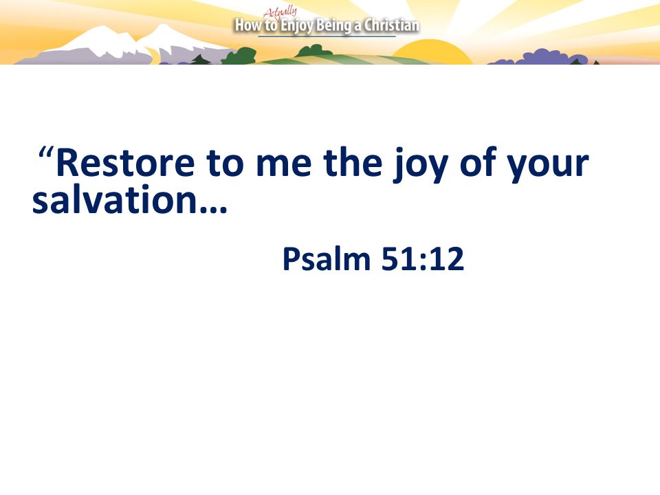 Restore to me the joy of your salvation…