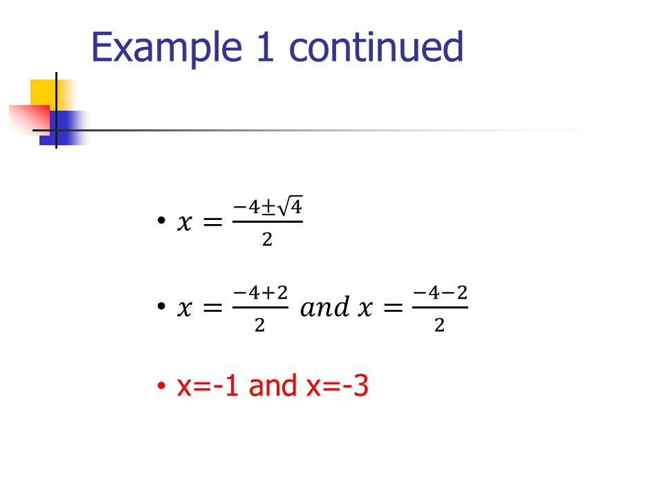 Example 1 continued 𝑥= −4± 4 2 𝑥= −4+2 2 𝑎𝑛𝑑 𝑥= −4−2 2 x=-1 and x=-3