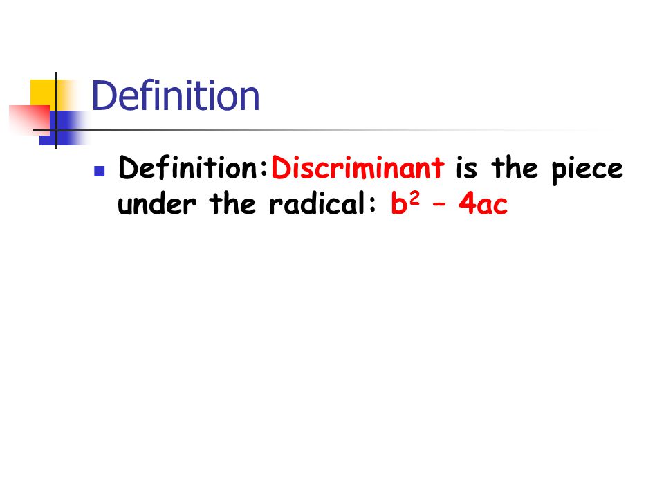 Definition Definition:Discriminant is the piece under the radical: b2 – 4ac