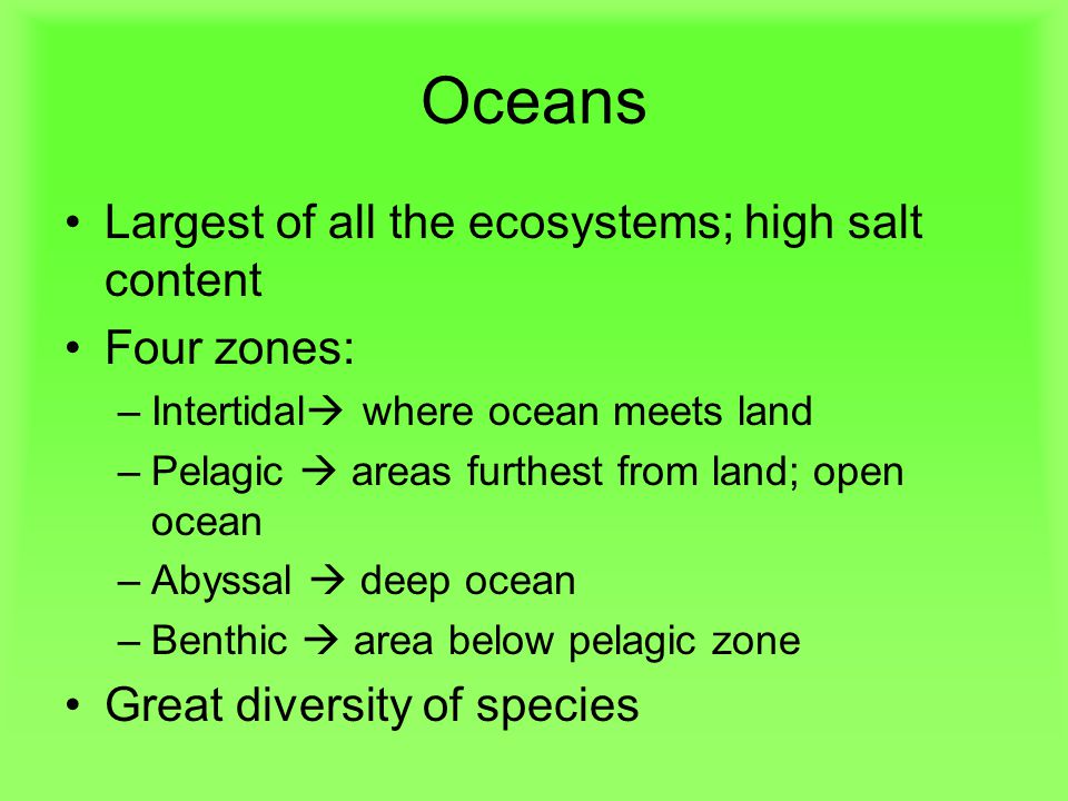 Oceans Largest of all the ecosystems; high salt content Four zones: