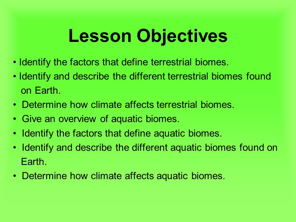 Lesson Objectives • Identify the factors that define terrestrial biomes. • Identify and describe the different terrestrial biomes found.