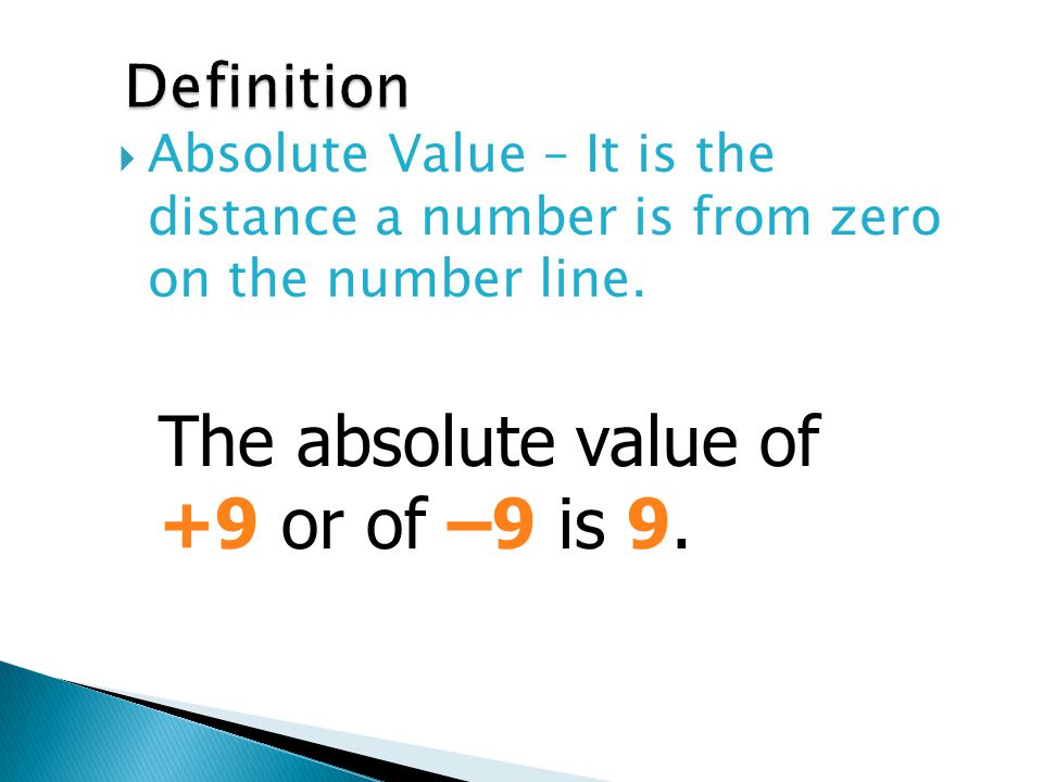The absolute value of +9 or of –9 is 9. Definition