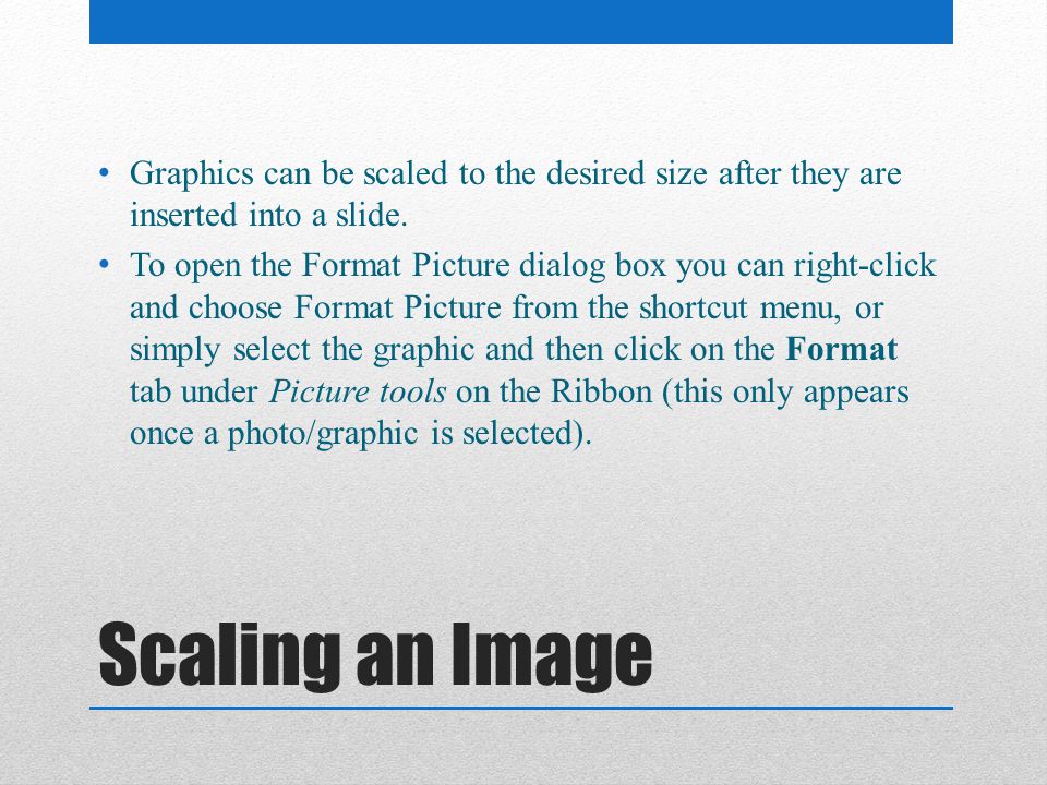 Graphics can be scaled to the desired size after they are inserted into a slide.