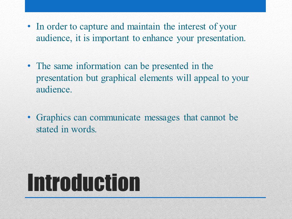 In order to capture and maintain the interest of your audience, it is important to enhance your presentation.