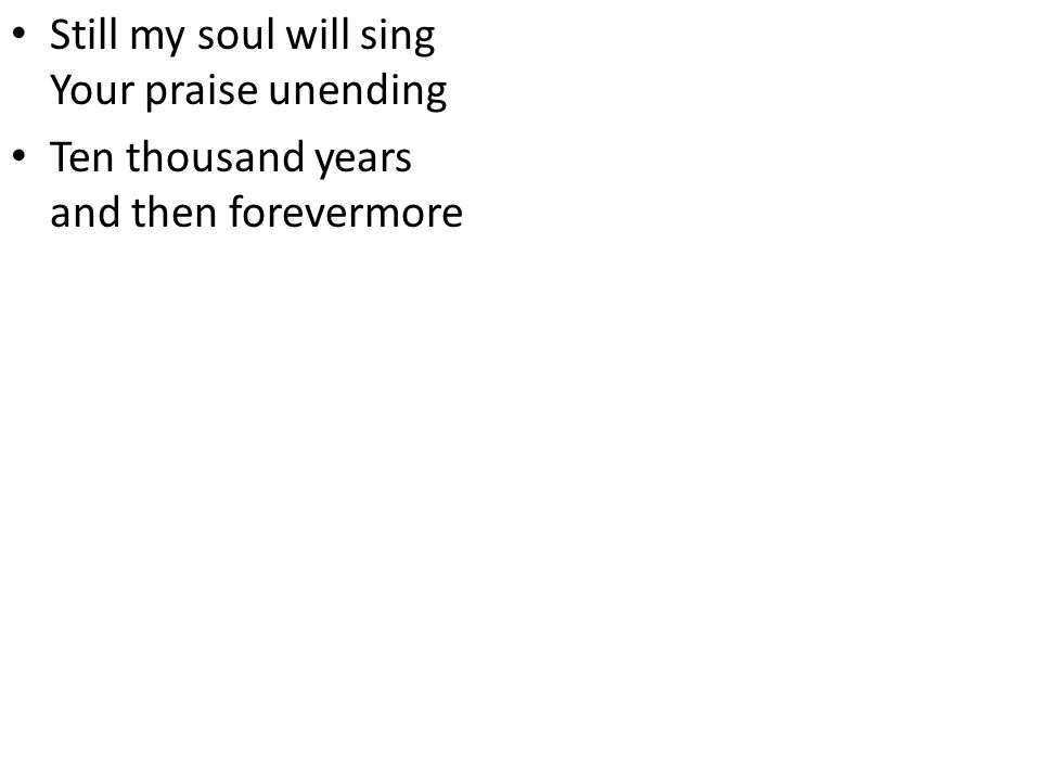 Still my soul will sing Your praise unending