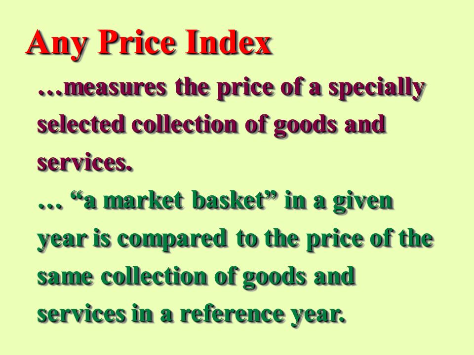 Any Price Index …measures the price of a specially selected collection of goods and services.