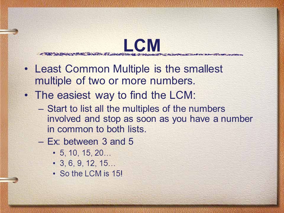 LCM Least Common Multiple is the smallest multiple of two or more numbers. The easiest way to find the LCM: