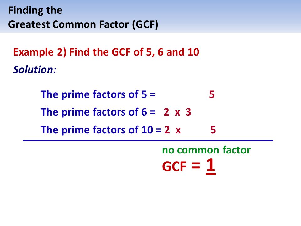GCF = 1 Finding the Greatest Common Factor (GCF)