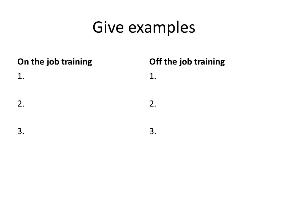 Give examples On the job training Off the job training