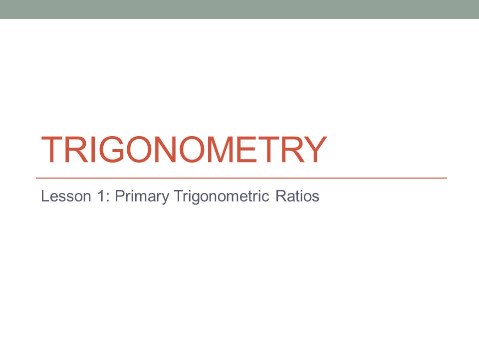 Lesson 1: Primary Trigonometric Ratios