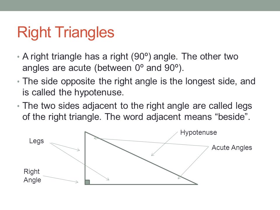 Right Triangles A right triangle has a right (90º) angle. The other two angles are acute (between 0º and 90º).