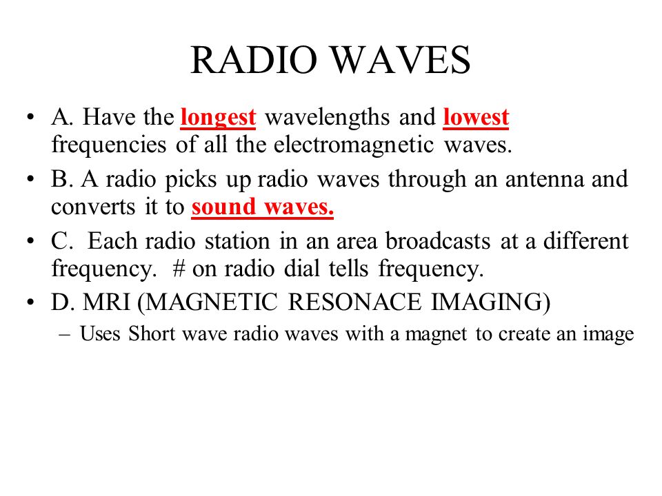 RADIO WAVES A. Have the longest wavelengths and lowest frequencies of all the electromagnetic waves.