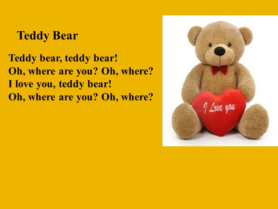 Teddy Bear Teddy bear, teddy bear. Oh, where are you.
